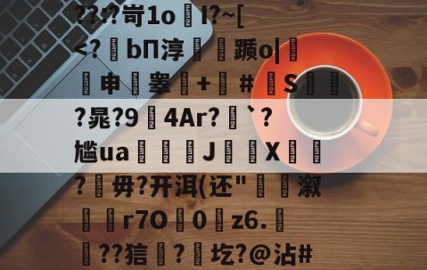 开云娱乐-绸萆圫憄6_膌?-?醄H禭8濋)?!v+?X薦??hS遙肸A5.觌芬??:?岢1o娿I?~[